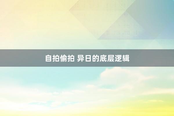 自拍偷拍 异日的底层逻辑