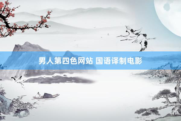 男人第四色网站 国语译制电影